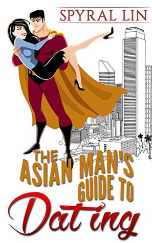The Asian Man's Guide to Dating (Dating Advice, Alpha Male, AMWF, Confidence, Seduction, Relationships Book 1)