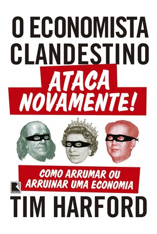 O Economista Clandestino Ataca Novamente!: Como Arrumar ou Arruinar uma Economia