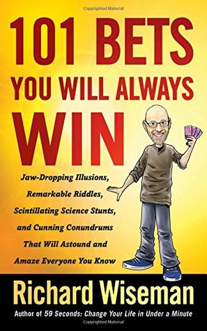 101 Bets You Will Always Win: Jaw-Dropping Illusions, Remarkable Riddles, Scintillating Science Stunts, and Cunning Conundrums That Will Astound and Amaze Everyone You Know (Paperback)