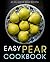 Easy Pear Cookbook: 50 Delicious Pear Recipes