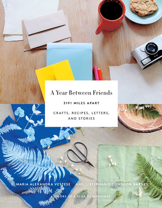 A Year Between Friends: 3191 Miles Apart: Crafts, Recipes, Letters, and Stories (Paperback)