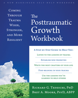 The Posttraumatic Growth Workbook: Coming Through Trauma Wiser, Stronger, and More Resilient (Paperback)