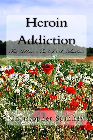Heroin Addiction: The Addiction Guide for the Amateur