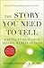 The Story You Need to Tell:...