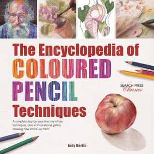 The Encyclopedia of Coloured Pencil Techniques: A complete step-by-step directory of key techniques, plus an inspirational gallery showing how artists use them (Paperback)