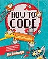 How to Code: A Step-by-Step Guide to Computer Coding How to Code: A Step-by-Step Guide to Computer Coding