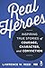 Real Heroes: Inspiring True Stories of Courage, Character, and Conviction