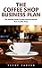 The Coffee Shop Business Plan: The Ultimate Guide To Open And Successfully Run A Coffee Shop! (Business Planning, Business Strategy)