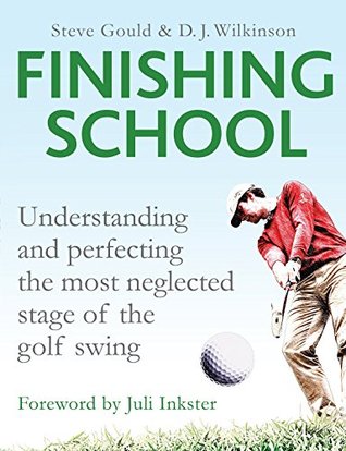 Finishing School: Understanding and Perfecting the Most Neglected Stage of The Golf Swing (Kindle Edition)