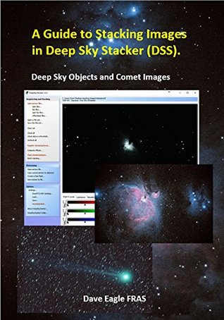 A Guide to Stacking Images in Deep Sky Stacker: Deep Sky Objects and Comet Images (Kindle Edition)