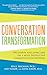 Conversation Transformation: Recognize and Overcome the 6 Most Destructive Communication Patterns