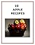10 Apple Recipes (10 Recipe...
