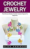 Crochet Jewelry: The Ultimate Modern Crochet Jewelry Projects for Beginners (Necklaces, Earrings, Bracelets)