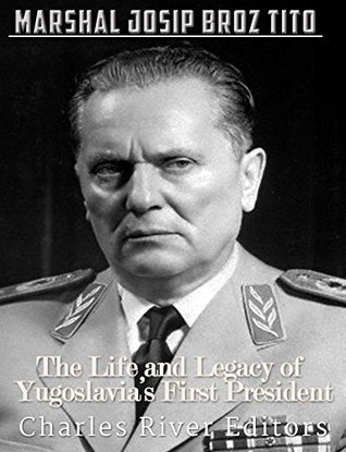 Marshal Josip Broz Tito: The Life and Legacy of Yugoslavia’s First President (Kindle Edition)