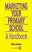 Marketing the Primary School by M. Sullivan