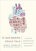 If Our Bodies Could Talk: A Guide to Operating and Maintaining a Human Body 