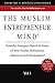 The Muslim Entrepreneur Mind Volume 1: Powerful Strategies, Beliefs & Habits of Elite Muslim Millionaires, Influencers and Entrepreneurs
