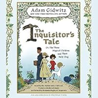 The Inquisitor S Tale Or The Three Magical Children And Their Holy Dog By Adam Gidwitz