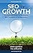 SEO for Growth: The Ultimate Guide for Marketers, Web Designers & Entrepreneurs