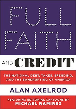 Full Faith and Credit: The National Debt, Taxes, Spending, and the Bankrupting of America (Hardcover)