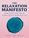 The Relaxation Manifesto: How to Get the Law of Attraction to Work for You The Relaxation Manifesto: How to Get the Law of Attraction to Work for You
