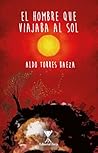 El hombre que viajaba al sol by Aldo Torres Baeza El hombre que viajaba al sol by Aldo Torres Baeza