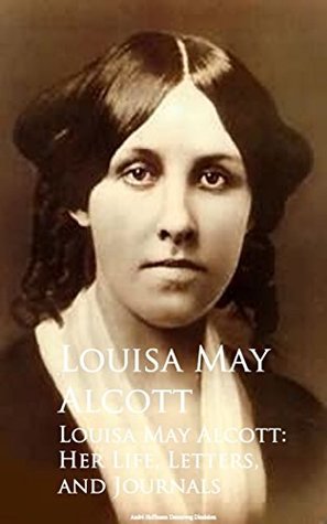 Louisa May Alcott: Her Life, Letters, and Journals