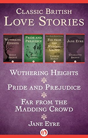 Classic British Love Stories: Wuthering Heights, Pride and Prejudice, Far from the Madding Crowd, and Jane Eyre