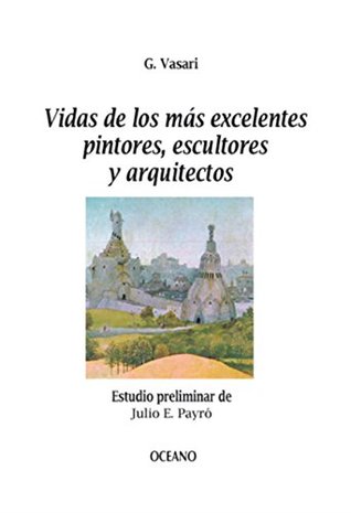 Vidas de los más excelentes pintores, escultores y arquitectos (Biblioteca Universal) (Spanish Edition)