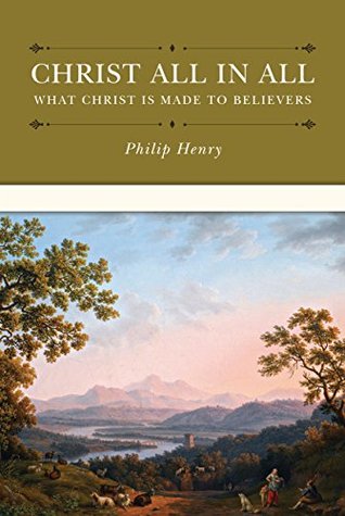 Christ All in All: What Christ Is Made to Believers (Kindle Edition)