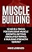 Muscle Building: 12 No B.S. Tricks for Explosive Muscle Growth, Getting Absolutely Ripped, & Building Strength Quickly