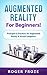 Augmented Reality For Beginners!: Principles & Practices for Augmented Reality & Virtual Computers