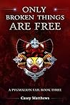 Only Broken Things Are Free (A Pygmalion Fail, #3) Only Broken Things Are Free (A Pygmalion Fail, #3)