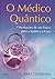 O Médico quântico by Amit Goswami