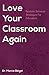 Love Your Classroom Again: ...