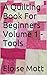 A Quilting Book For Beginners Volume 1 - Tools (Quilting For Beginners)