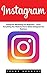 Instagram: Instagram Marketing For Beginners - Learn Everything You Need To Know About Instagram For Business (Social Media Marketing, Instagram Marketing, Instagram Tips)