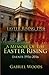 Easter Rising 1916 - A Family Answers The Call For Ireland's Freedom: A Memoir of the Easter Rising Events 1916 - 2016