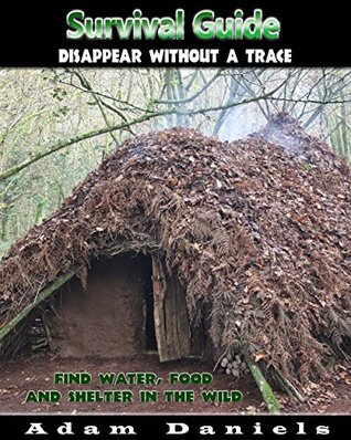 Survival Guide: Disappear Without a Trace, Find Water, Food and Shelter in The Wild: (Prepper Survival, Preppers Guide) (Critical Survival, Prepping)