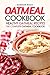 Oatmeal Cookbook - Healthy Oatmeal Recipes: The Complete Oatmeal Cookbook