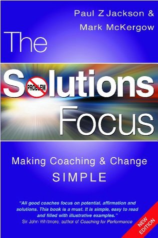The Solutions Focus: Making Coaching and Change SIMPLE (Kindle Edition)