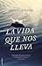 La vida que nos lleva (Spanish Edition)