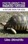 Facts About the Radiated Tortoise (A Picture Book For Kids 162) Facts About the Radiated Tortoise (A Picture Book For Kids 162)