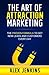 The Art of Attraction Marketing: The proven formula to get new leads and customers every day