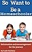 So You Want to Be a Homeschooler?: Information and Encouragement for the Journey