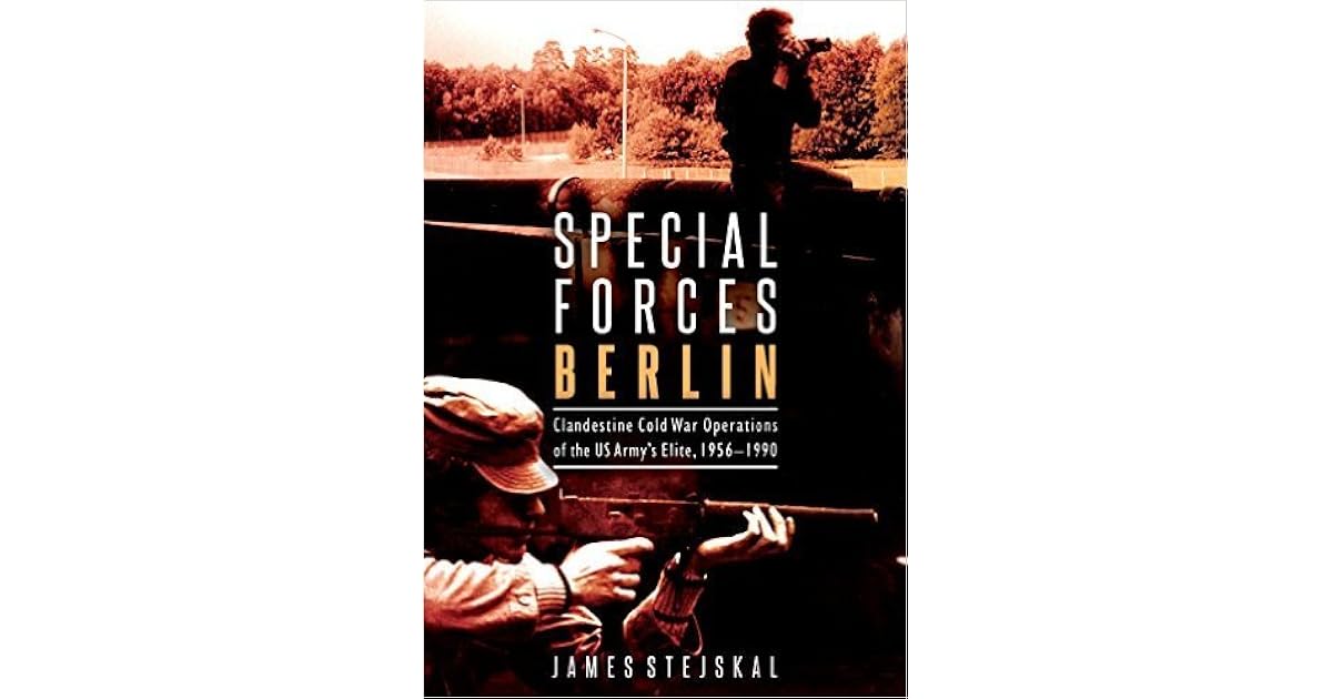 Special Forces Berlin Clandestine Cold War Operations of the U.S. Army