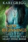 Act Two: New Beginnings (For Whom the Heart Stone Burns, #2) Act Two: New Beginnings (For Whom the Heart Stone Burns, #2)