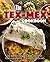 The Tex Mex Cookbook: 50 De...