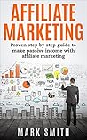 Affiliate Marketing: 2017 Updated: Beginners Handbook - Proven Step By Step Guide To Make Passive Income With Affiliate Marketing