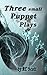 Three small Puppet Plays by R.C. Scott